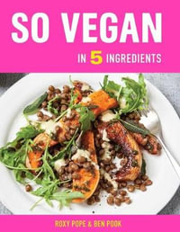 So Vegan in 5 : Over 100 Super simple 5-ingredient recipes - Roxy Pope