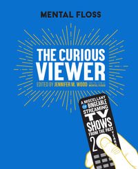 Mental Floss The Curious Viewer : A Miscellany of Bingeable Streaming TV Shows from the Past Twenty Years - Jennifer M. Wood