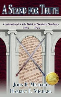 A Stand for Truth : Contending for the Faith at Southern Seminary 1984-1994 - John R Michael