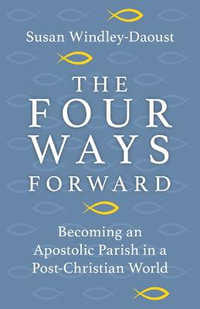 Four Ways Forward : Becoming an Apostolic Parish in a Post-Christian World - Susan Windley-Daoust