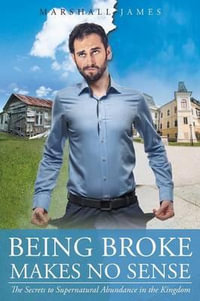 Being Broke Makes No Sense : The Secrets to Supernatural Abundance in the Kingdom - Marshall James