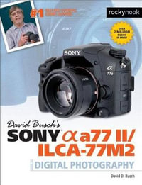 David Busch's Sony Alpha a77 II/ILCA-77M2 Guide to Digital Photography : The David Busch Camera Guide - David Busch