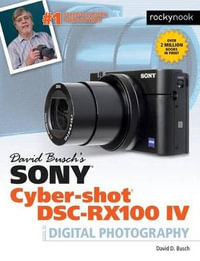 David Busch's Sony Cyber-shot DSC-RX100 IV : Guide to Digital Photography - David Busch