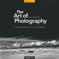 The Art of Photography : 2nd Edition : A Personal Approach to Artistic Expression - Bruce Barnbaum