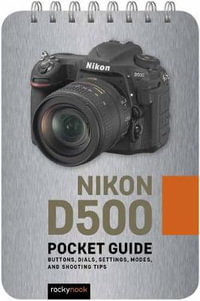 Nikon D500: Pocket Guide : Buttons, Dials, Settings, Modes, and Shooting Tips - Rocky Nook