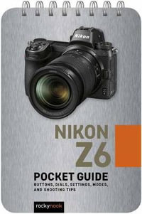 Nikon Z6: Pocket Guide : Buttons, Dials, Settings, Modes, and Shooting Tips - Rocky Nook