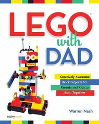 LEGO with Dad : Creatively Awesome Brick Projects for Parents and Kids to Build Together - Warren Nash