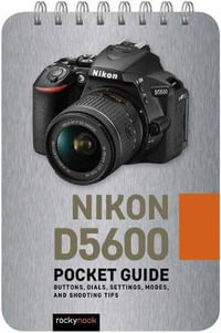 Nikon D5600: Pocket Guide : Buttons, Dials, Settings, Modes, and Shooting Tips - Rocky Nook