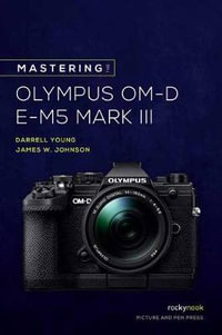 Mastering the Olympus OM-D E-M5 Mark III : The Mastering Camera Guide - Darrell Young