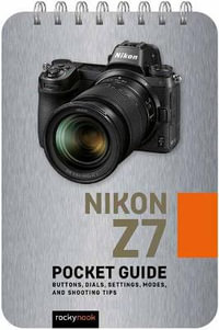 Nikon Z7: Pocket Guide : Buttons, Dials, Settings, Modes, and Shooting Tips - Rocky Nook