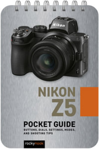 Nikon Z5: Pocket Guide : Buttons, Dials, Settings, Modes, and Shooting Tips - Rocky Nook