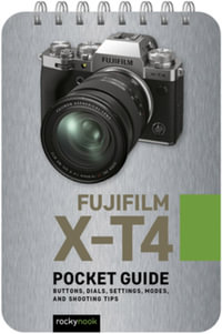 Fujifilm X-T4: Pocket Guide : Buttons, Dials, Settings, Modes, and Shooting Tips - Rocky Nook