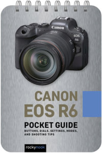 Canon EOS R6: Pocket Guide : Buttons, Dials, Settings, Modes, and Shooting Tips - Rocky Nook