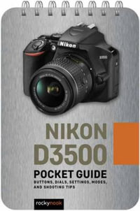 Nikon D3500: Pocket Guide : Buttons, Dials, Settings, Modes, and Shooting Tips - Rocky Nook