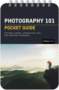 Photography 101: Pocket Guide : Exposure Basics, Camera Settings, Lens Info, Composition Tips, and Shooting Scenarios - Rocky Nook