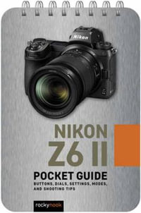 Nikon Z6 II: Pocket Guide : Buttons, Dials, Settings, Modes, and Shooting Tips - Rocky Nook