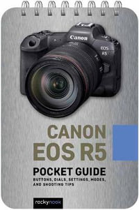 Canon EOS R5: Pocket Guide : Buttons, Dials, Settings, Modes, and Shooting Tips - Rocky Nook