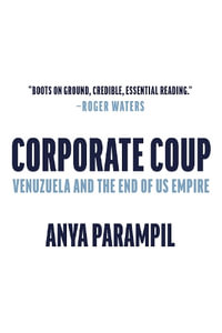 Corporate Coup : The Failed Attempt to Overthrow Venezuela Democracy - Anya Parampil