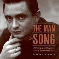 The Man in Song : A Discographic Biography of Johnny Cash - John M. Alexander