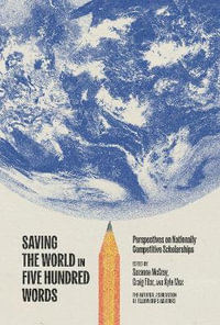 Saving the World in Five Hundred Words : Perspectives on Nationally Competitive Scholarships - Suzanne McCray