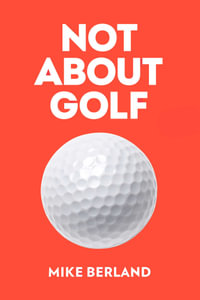 Not About Golf : The Life Changing Joy of Playing The Game - Mike Berland