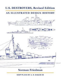 U.S. Destroyers, Revised Edition : An Illustrated Design History - Norman Friedman PhD.