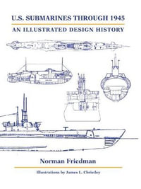 U.S. Submarines Through 1945 : An Illustrated Design History - Norman Friedman PhD.