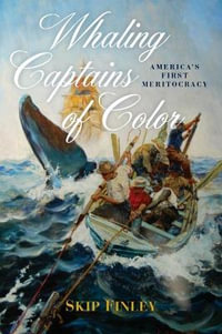 Whaling Captains of Color : America's First Meritocracy - Skip Finley