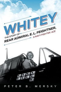 Whitey : The Story of Rear Admiral E. L. Feightner, A Navy Fighter Ace - Peter B. Mersky