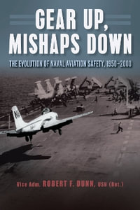 Gear Up, Mishaps Down : The Evolution of Naval Aviation Safety, 1950-2000 - Vice Adm. Robert F. Dunn