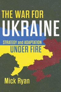 The War for Ukraine : Strategy and Adaptation Under Fire - Mick Ryan