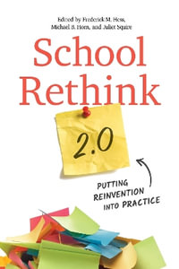 School Rethink 2.0 : Putting Reinvention Into Practice - Frederick M. Hess