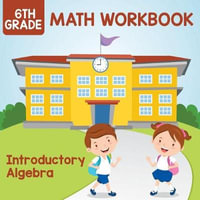 6th Grade Math Workbook : Introductory Algebra - Baby Professor