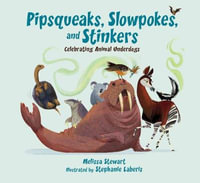 Pipsqueaks, Slowpokes, and Stinkers : Celebrating Animal Underdogs - Melissa Stewart