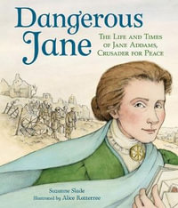 Dangerous Jane : ?The Life and Times of Jane Addams, Crusader for Peace - SUZANNE SLADE