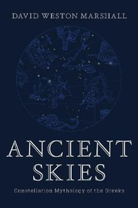 Ancient Skies : Constellation Mythology of the Greeks - David Weston Marshall