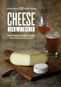 Cheese Beer Wine Cider : A Field Guide to 75 Perfect Pairings - Steve Jones