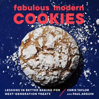 Fabulous Modern Cookies : Lessons in Better Baking for Next-Generation Treats - Paul Arguin