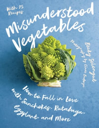 Misunderstood Vegetables : How to Fall in Love with Sunchokes, Rutabaga, Eggplant and More - Becky Selengut