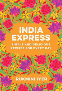 India Express : Simple and Delicious Recipes for Every Day - Rukmini Iyer