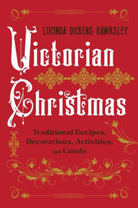 Victorian Christmas : Traditional Recipes, Decorations, Activities, and Carols - Lucinda Dickens Hawksley