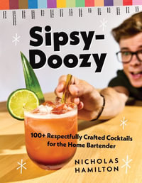 Sipsy-Doozy : 100+ Respectfully Crafted Cocktails for the Home Bartender - Nicholas Hamilton