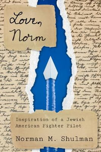 Love, Norm : Inspiration of a Jewish American Fighter Pilot - Norman M. Shulman