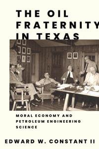 Oil Fraternity in Texas : Moral Economy and Petroleum Engineering Science - Edward W Constant