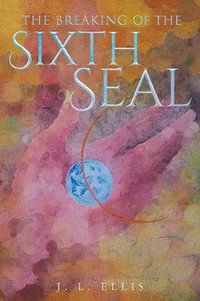 The Breaking of the Sixth Seal - J. L. Ellis