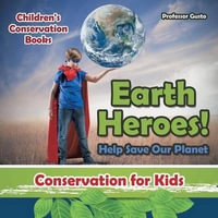 Earth Heroes! Help Save Our Planet - Conservation for Kids - Children's Conservation Books - Professor Gusto