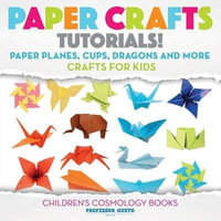 Paper Crafts Tutorials! - Paper Planes, Cups, Dragons and More - Crafts for Kids - Children's Craft & Hobby Books - Professor Gusto