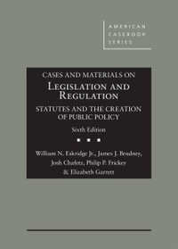 Cases and Materials on Legislation and Regulation : Statutes and the Creation of Public Policy - William N. Eskridge Jr.