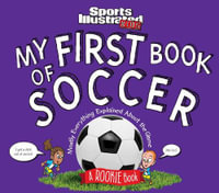 My First Book of Soccer : Sports Illustrated Kids Rookie Books : Mostly Everything Explained About the Game - Editors of Sports Illustrated Kids