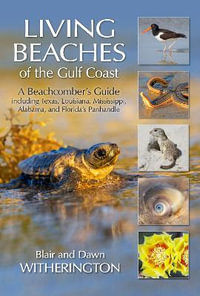 Living Beaches of the Gulf Coast : A Beachcombers Guide Including Texas, Louisiana, Mississippi, Alabama an - Blair Witherington